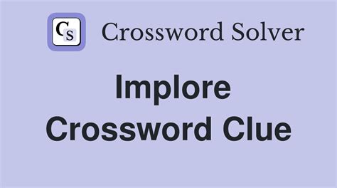 Implore Crossword Clue .